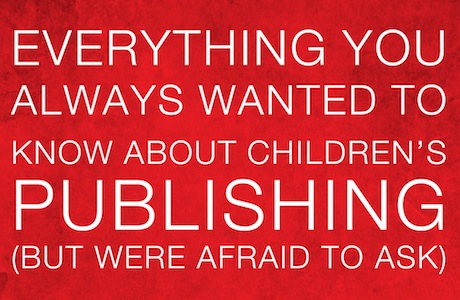 Everything You Always Wanted to Know About Children’s Publishing